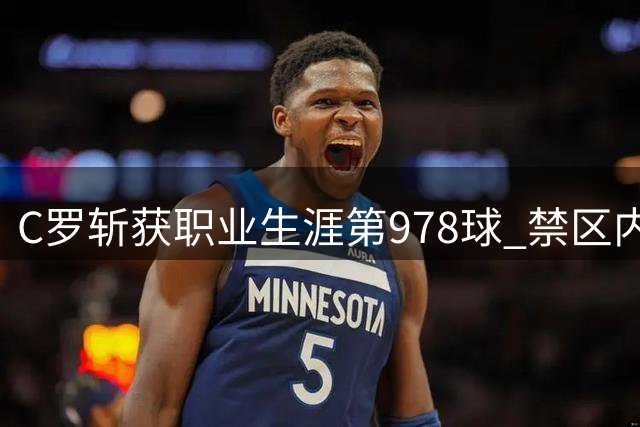 C罗斩获职业生涯第978球 禁区内机敏破门助胜利队逆转
